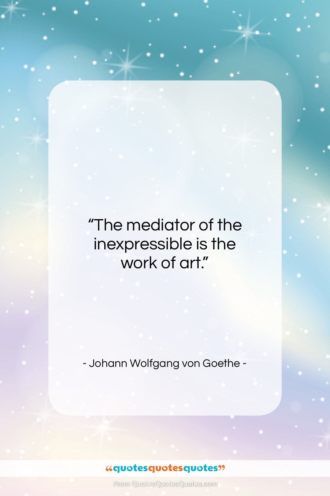 Johann Wolfgang von Goethe quote: “The mediator of the inexpressible is the…”- at QuotesQuotesQuotes.com