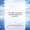 Johann Wolfgang von Goethe quote: “The right man is the one who…”- at QuotesQuotesQuotes.com