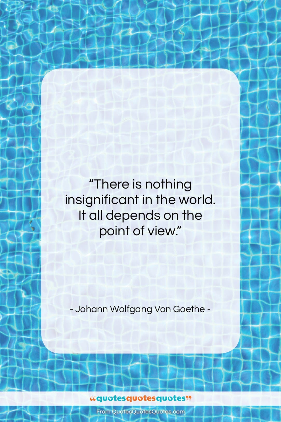 Johann Wolfgang Von Goethe quote: “There is nothing insignificant in the world…”- at QuotesQuotesQuotes.com