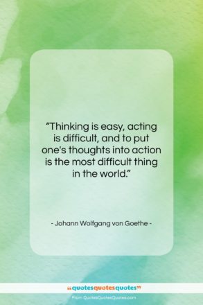 Johann Wolfgang von Goethe quote: “Thinking is easy, acting is difficult, and…”- at QuotesQuotesQuotes.com