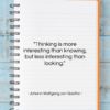 Johann Wolfgang von Goethe quote: “Thinking is more interesting than knowing, but…”- at QuotesQuotesQuotes.com
