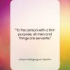 Johann Wolfgang von Goethe quote: “To the person with a firm purpose…”- at QuotesQuotesQuotes.com