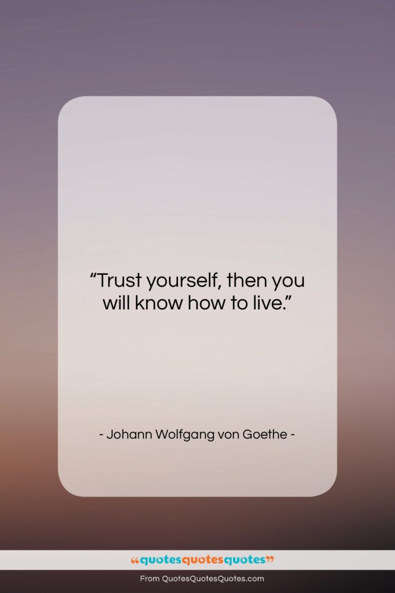 Johann Wolfgang von Goethe quote: “Trust yourself, then you will know how…”- at QuotesQuotesQuotes.com