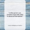 Johann Wolfgang von Goethe quote: “Unlike grown ups, children have little need…”- at QuotesQuotesQuotes.com