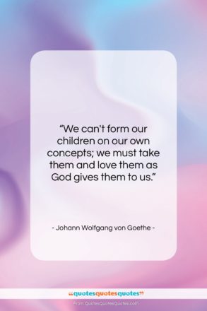 Johann Wolfgang von Goethe quote: “We can’t form our children on our…”- at QuotesQuotesQuotes.com