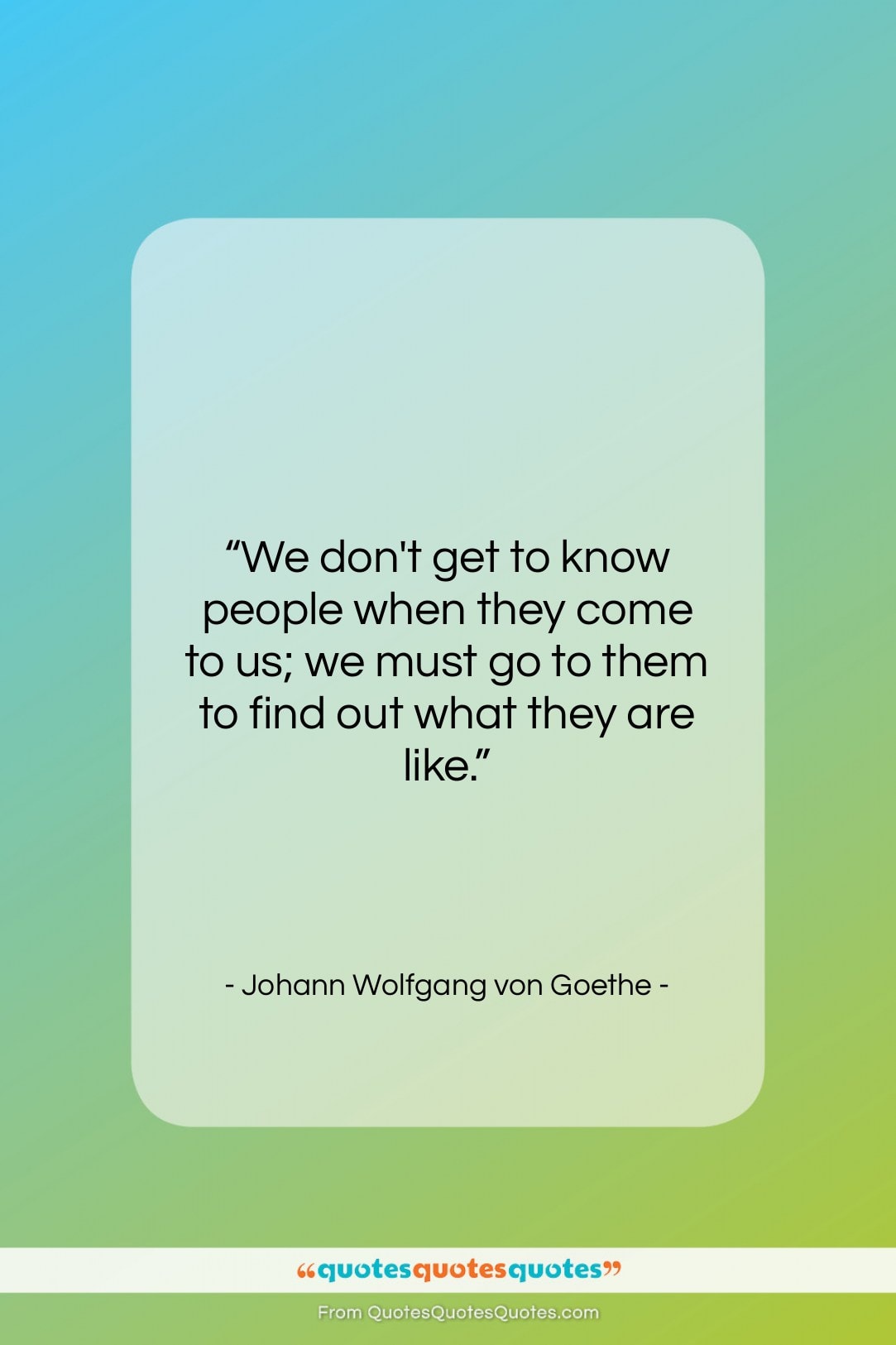 Johann Wolfgang von Goethe quote: “We don’t get to know people when…”- at QuotesQuotesQuotes.com