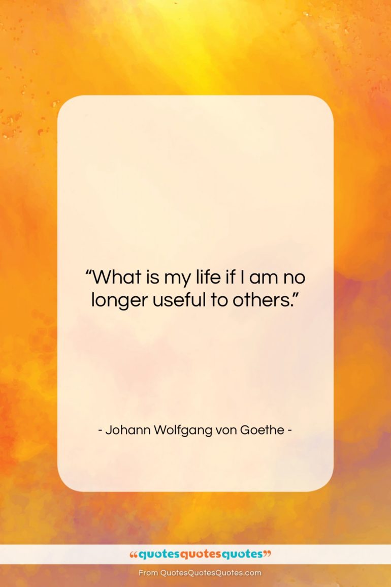 Johann Wolfgang von Goethe quote: “What is my life if I am…”- at QuotesQuotesQuotes.com