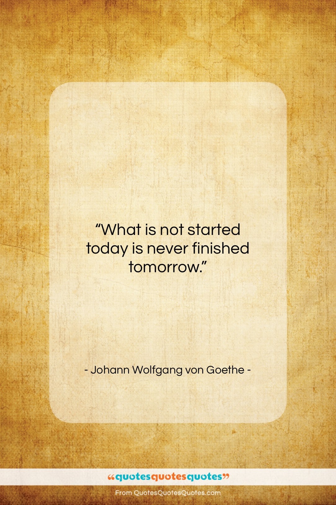 Johann Wolfgang von Goethe quote: “What is not started today is never…”- at QuotesQuotesQuotes.com