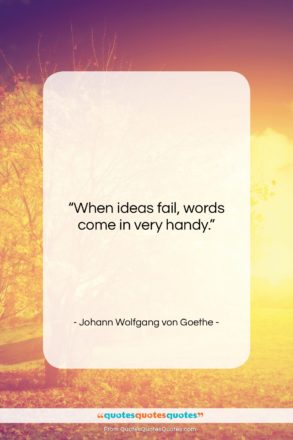 Johann Wolfgang von Goethe quote: “When ideas fail, words come in very…”- at QuotesQuotesQuotes.com