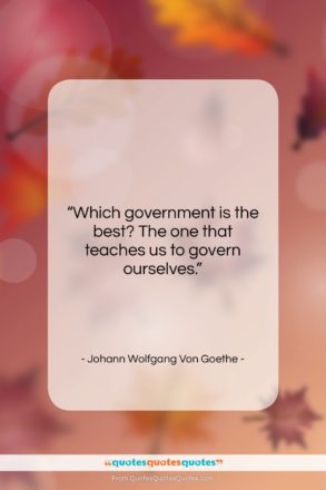 Johann Wolfgang Von Goethe quote: “Which government is the best? The one…”- at QuotesQuotesQuotes.com