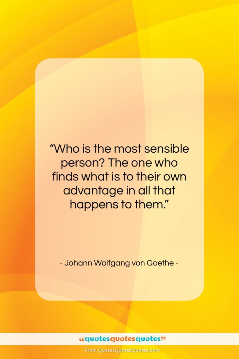 Johann Wolfgang von Goethe quote: “Who is the most sensible person? The…”- at QuotesQuotesQuotes.com