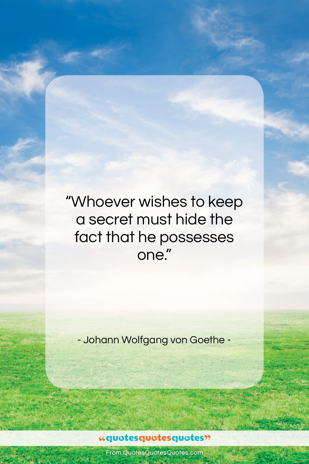 Johann Wolfgang von Goethe quote: “Whoever wishes to keep a secret must…”- at QuotesQuotesQuotes.com