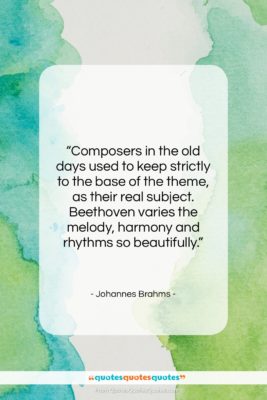 Johannes Brahms quote: “Composers in the old days used to…”- at QuotesQuotesQuotes.com