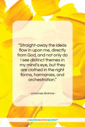 Johannes Brahms quote: “Straight-away the ideas flow in upon me,…”- at QuotesQuotesQuotes.com