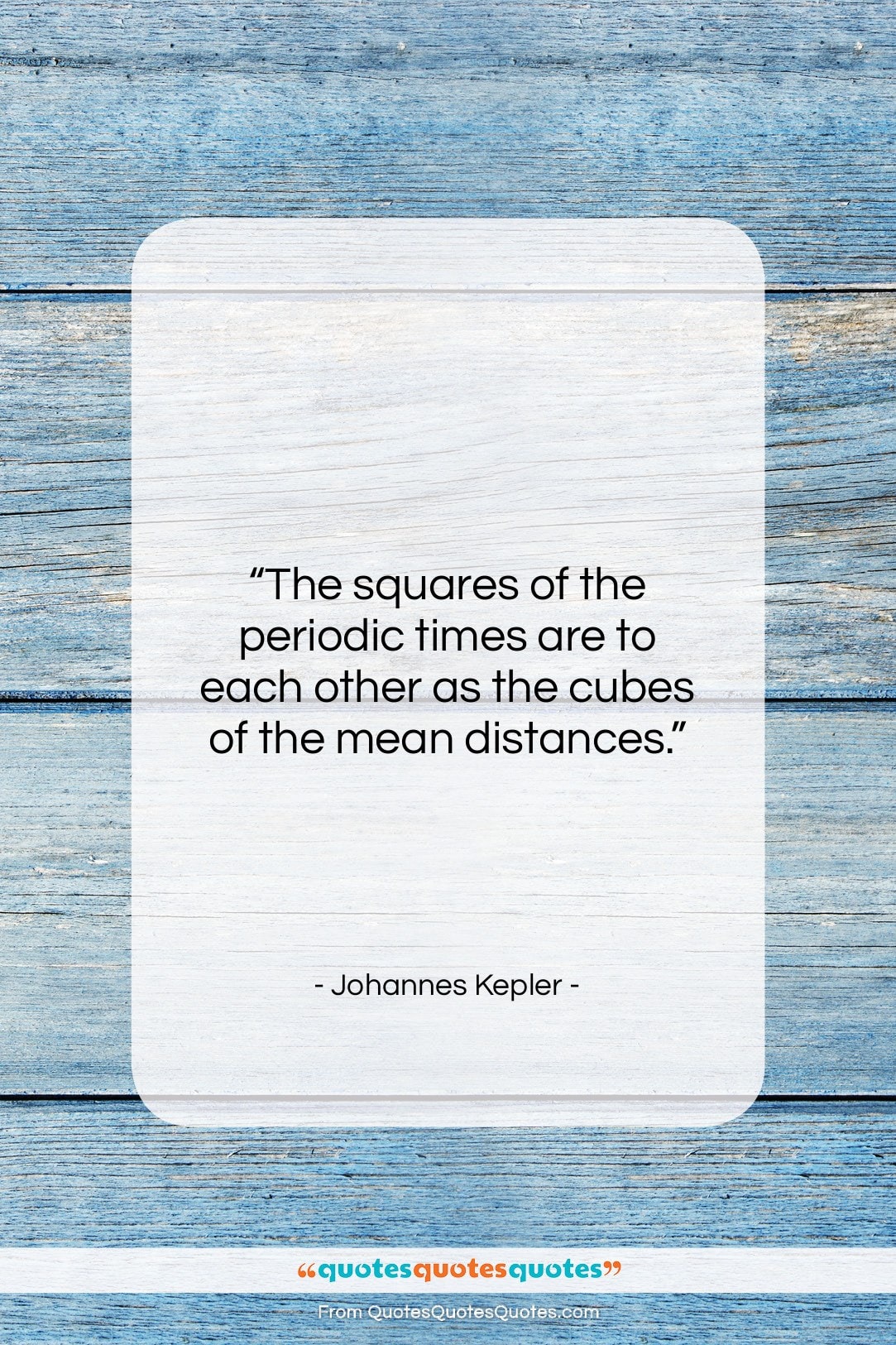Johannes Kepler quote: “The squares of the periodic times are…”- at QuotesQuotesQuotes.com