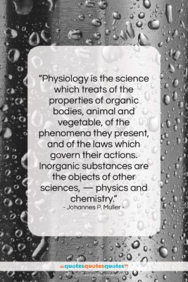 Johannes P. Muller quote: “Physiology is the science which treats of…”- at QuotesQuotesQuotes.com