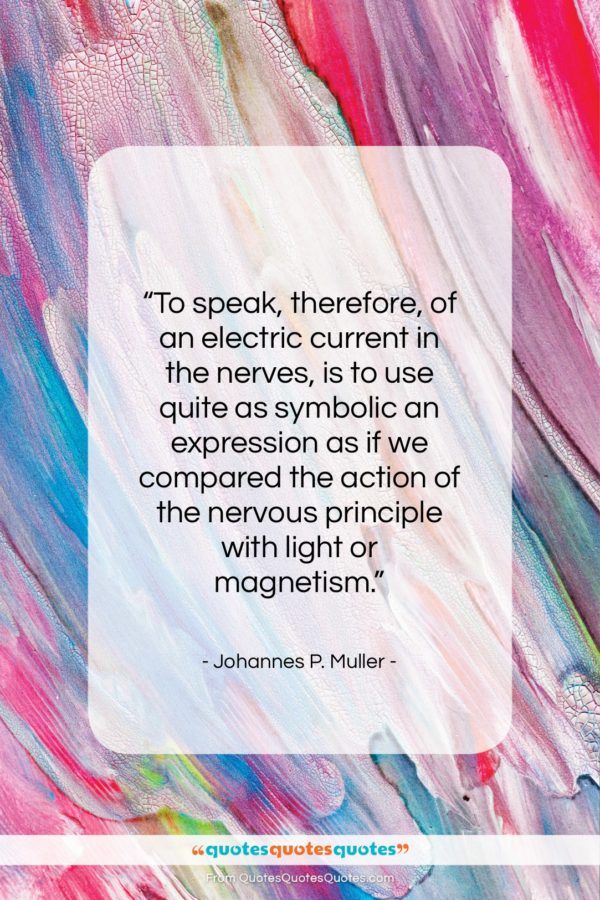 Johannes P. Muller quote: “To speak, therefore, of an electric current…”- at QuotesQuotesQuotes.com