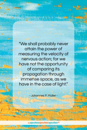 Johannes P. Muller quote: “We shall probably never attain the power…”- at QuotesQuotesQuotes.com