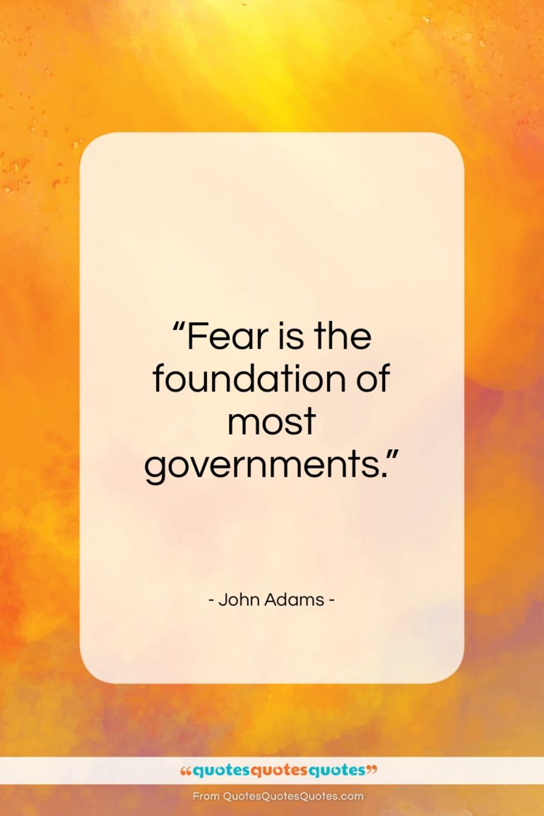 John Adams quote: “Fear is the foundation of most governments…”- at QuotesQuotesQuotes.com
