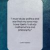 John Adams quote: “I must study politics and war that…”- at QuotesQuotesQuotes.com
