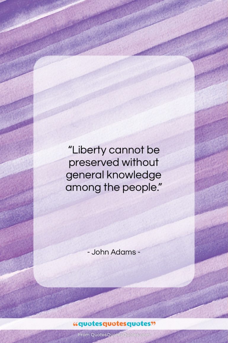 John Adams quote: “Liberty cannot be preserved without general knowledge…”- at QuotesQuotesQuotes.com