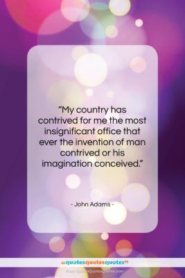 John Adams quote: “My country has contrived for me the…”- at QuotesQuotesQuotes.com