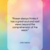 John Adams quote: “Power always thinks it has a great…”- at QuotesQuotesQuotes.com