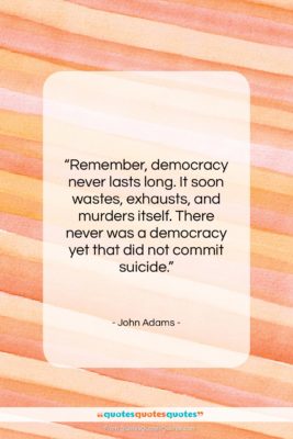 John Adams quote: “Remember, democracy never lasts long. It soon…”- at QuotesQuotesQuotes.com