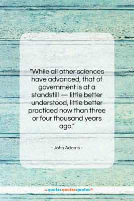 John Adams quote: “While all other sciences have advanced, that…”- at QuotesQuotesQuotes.com