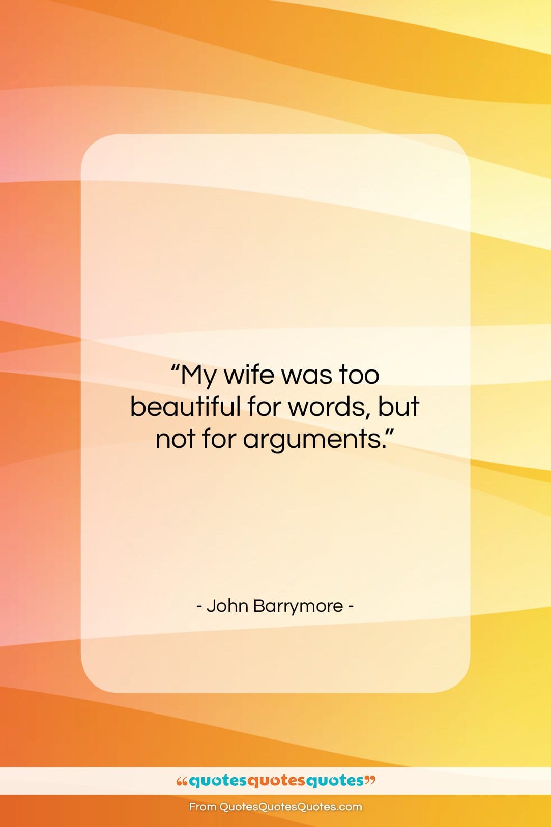 John Barrymore quote: “My wife was too beautiful for words,…”- at QuotesQuotesQuotes.com