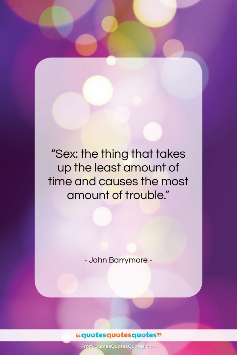 John Barrymore quote: “Sex: the thing that takes up the…”- at QuotesQuotesQuotes.com