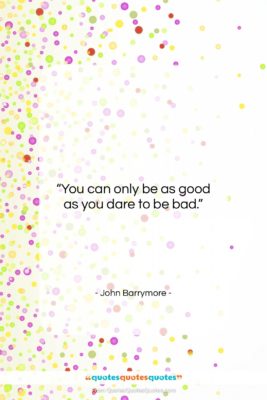 John Barrymore quote: “You can only be as good as…”- at QuotesQuotesQuotes.com