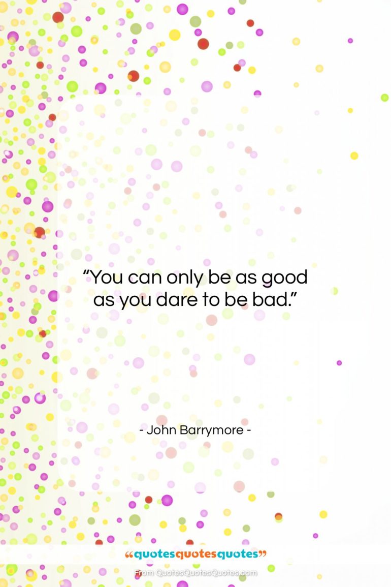 John Barrymore quote: “You can only be as good as…”- at QuotesQuotesQuotes.com