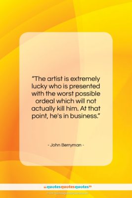 John Berryman quote: “The artist is extremely lucky who is…”- at QuotesQuotesQuotes.com