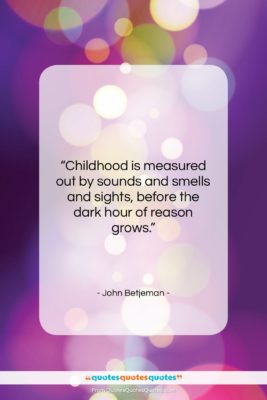 John Betjeman quote: “Childhood is measured out by sounds and…”- at QuotesQuotesQuotes.com