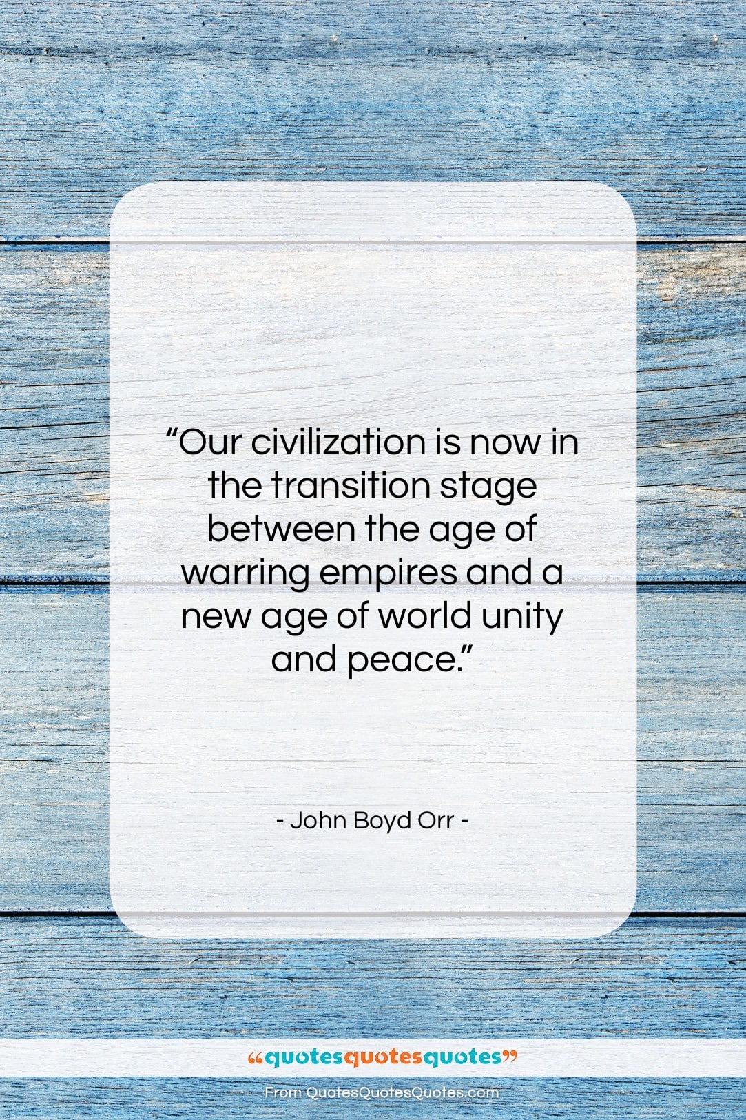 John Boyd Orr quote: “Our civilization is now in the transition…”- at QuotesQuotesQuotes.com