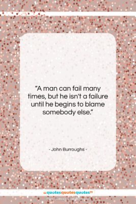 John Burroughs quote: “A man can fail many times, but…”- at QuotesQuotesQuotes.com
