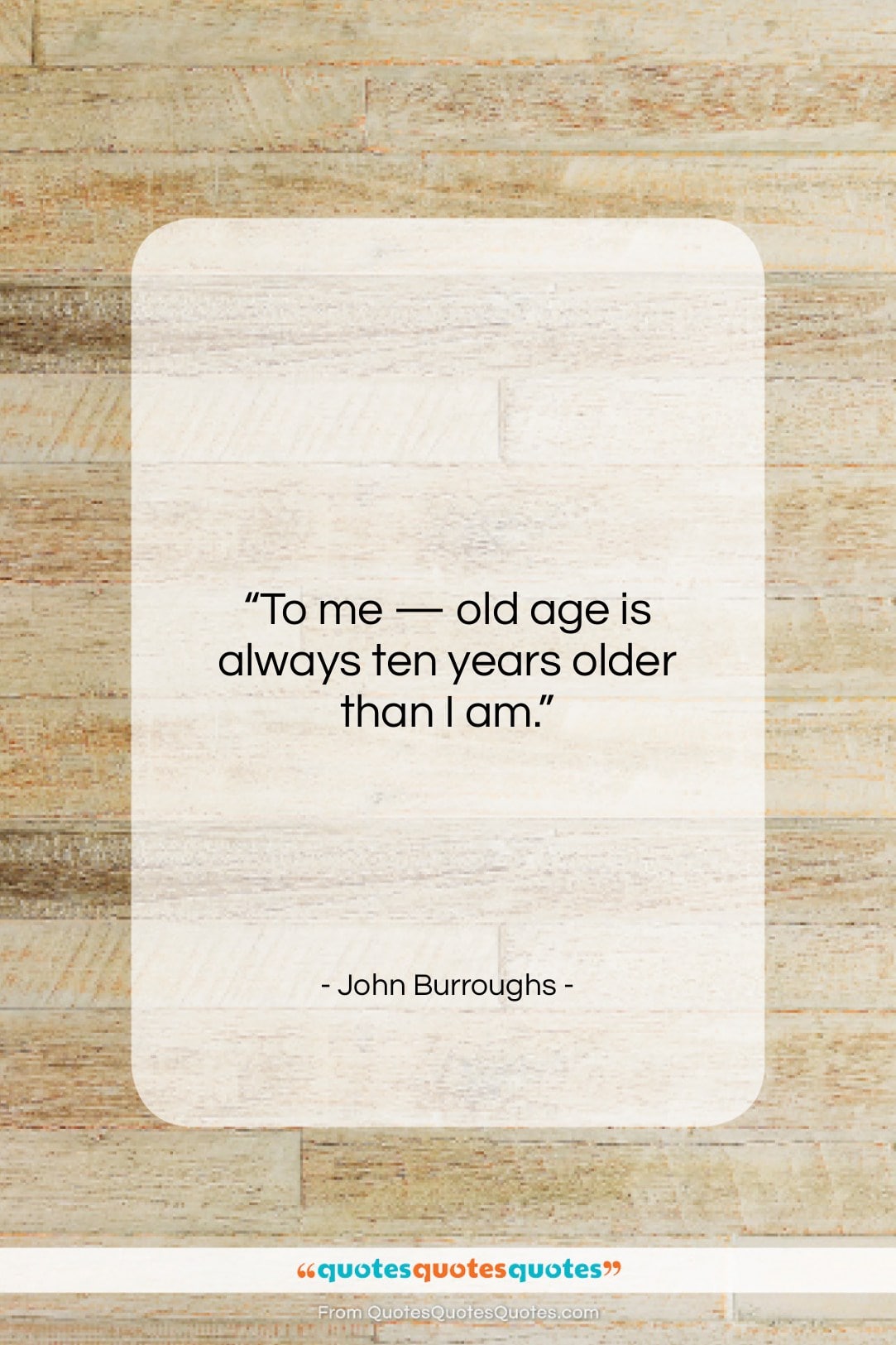 John Burroughs quote: “To me — old age is always…”- at QuotesQuotesQuotes.com