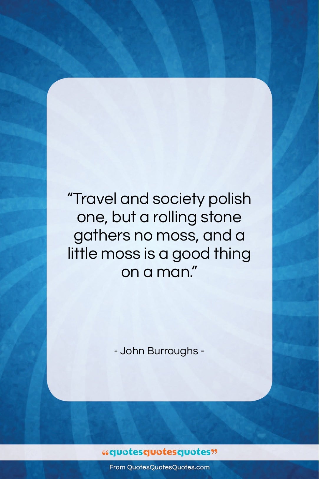 John Burroughs quote: “Travel and society polish one, but a…”- at QuotesQuotesQuotes.com
