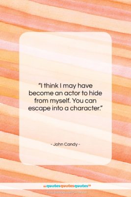 John Candy quote: “I think I may have become an…”- at QuotesQuotesQuotes.com