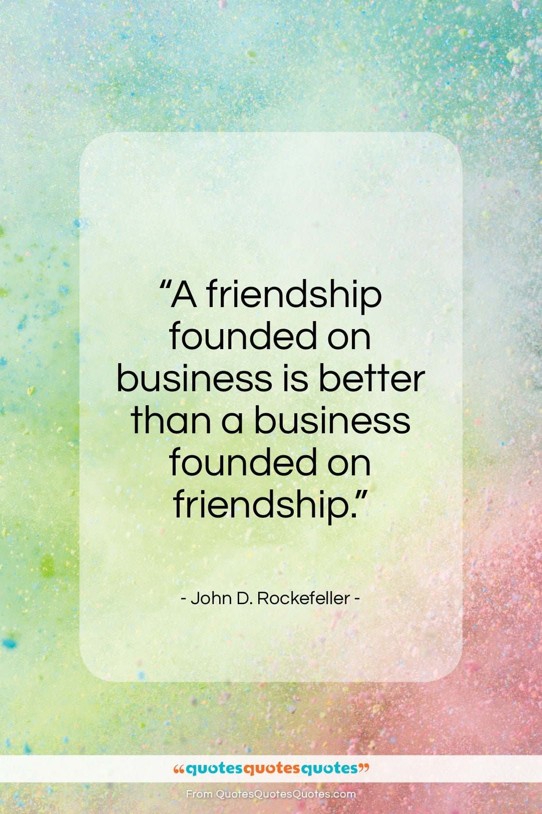 John D. Rockefeller quote: “A friendship founded on business is better…”- at QuotesQuotesQuotes.com
