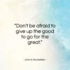 John D. Rockefeller quote: “Don’t be afraid to give up the good…”- at QuotesQuotesQuotes.com