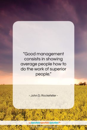 John D. Rockefeller quote: “Good management consists in showing average people…”- at QuotesQuotesQuotes.com