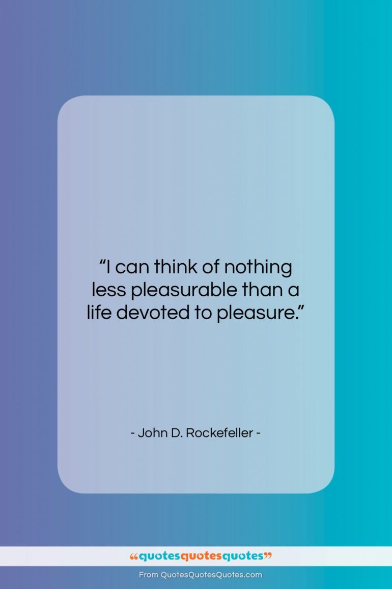 John D. Rockefeller quote: “I can think of nothing less pleasurable…”- at QuotesQuotesQuotes.com