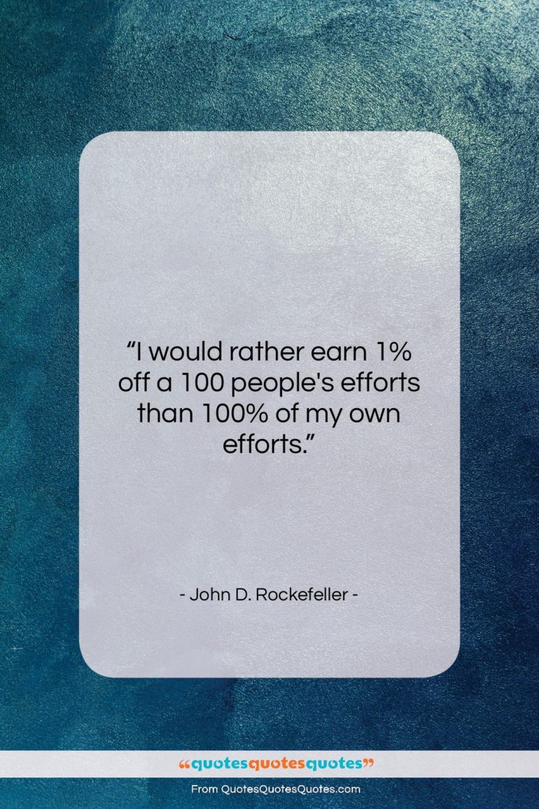 John D. Rockefeller quote: “I would rather earn 1% off a…”- at QuotesQuotesQuotes.com