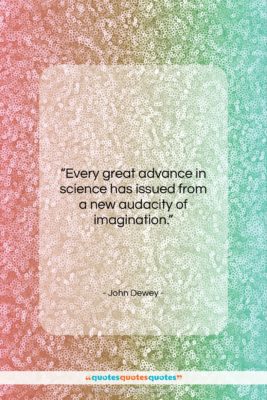 John Dewey quote: “Every great advance in science has issued…”- at QuotesQuotesQuotes.com