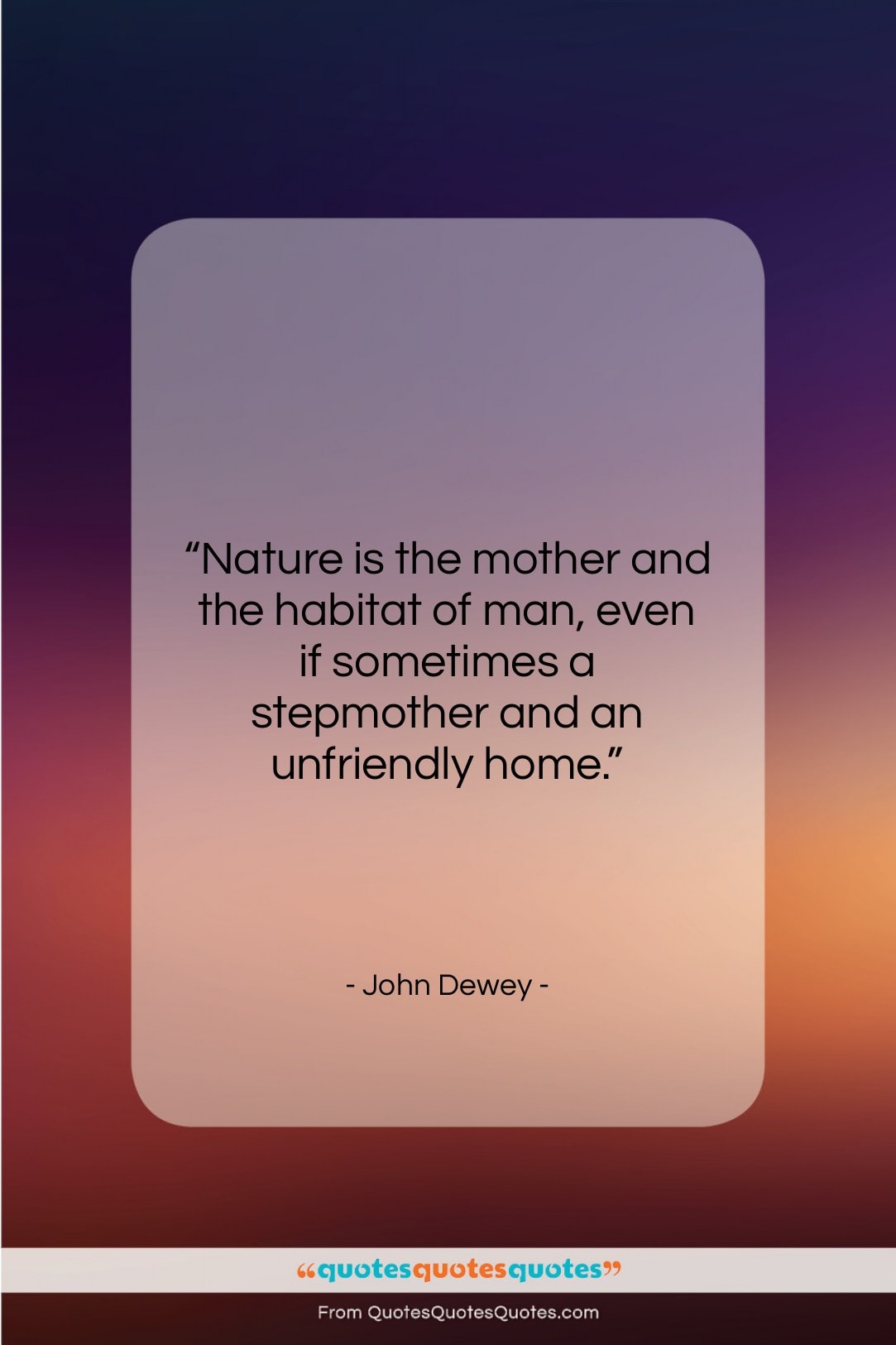 John Dewey quote: “Nature is the mother and the habitat…”- at QuotesQuotesQuotes.com