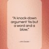 John Dryden quote: “A knock-down argument ’tis but a word and a blow.”- at QuotesQuotesQuotes.com