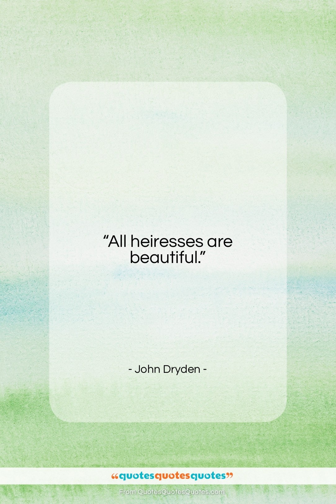 John Dryden quote: “All heiresses are beautiful….”- at QuotesQuotesQuotes.com