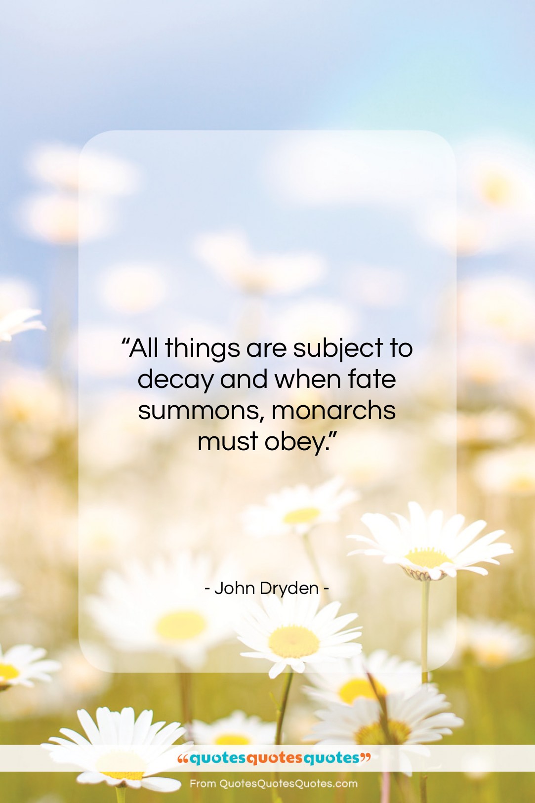 John Dryden quote: “All things are subject to decay and…”- at QuotesQuotesQuotes.com